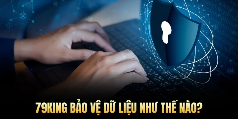 79king bảo vệ dữ liệu như thế nào?
