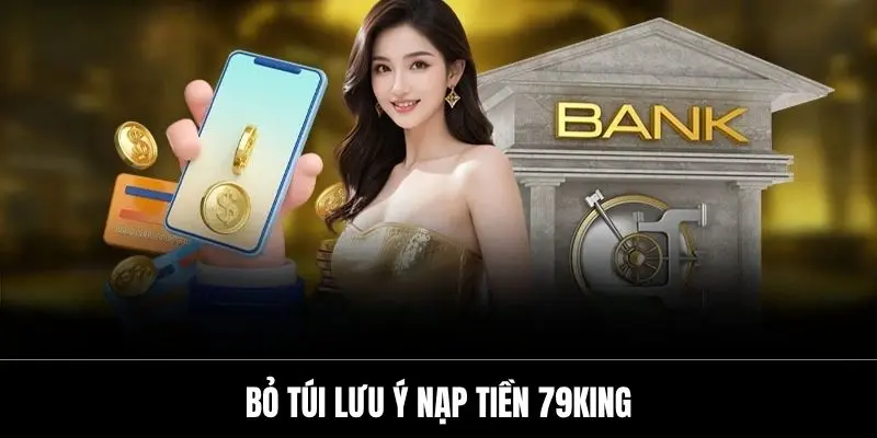 Bỏ túi lưu ý nạp tiền 79King