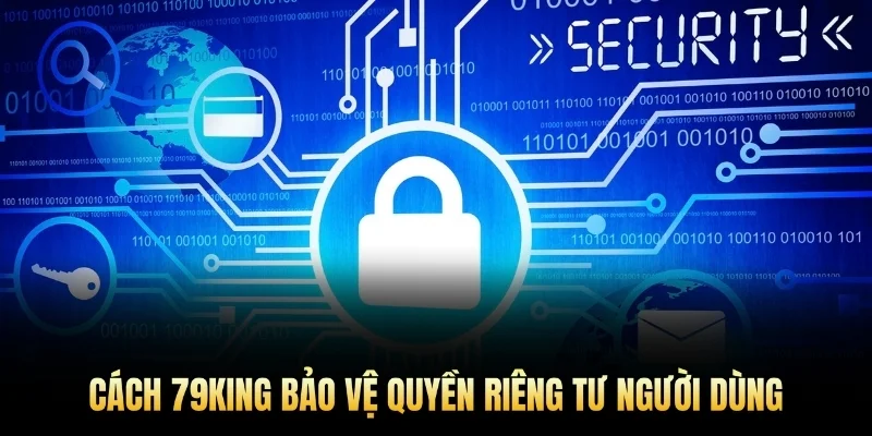 Cách 79King bảo vệ quyền riêng tư người dùng.