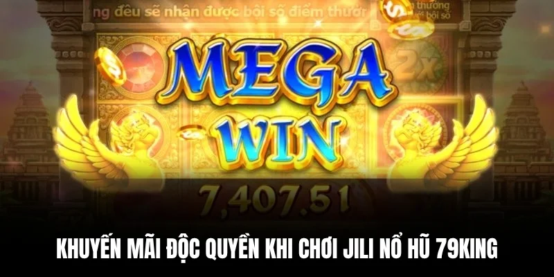 Khuyến mãi độc quyền khi chơi Jili nổ hũ 79king.