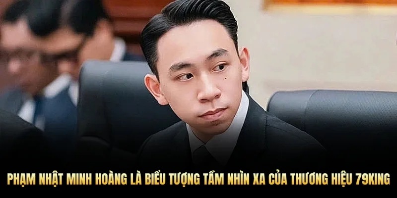 Phạm Nhật Minh Hoàng là biểu tượng của sự kết hợp giữa kỹ trị – tầm nhìn xanh – và lòng tự hào Việt.