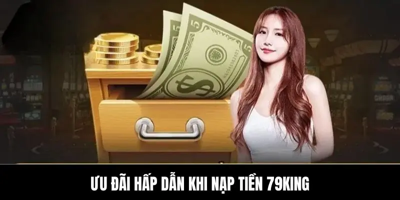 Ưu đãi hấp dẫn khi nạp tiền 79King